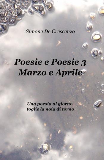 Poesie e poesie. Marzo e aprile. Vol. 3 - Simone De Crescenzo - Libro ilmiolibro self publishing 2014, La community di ilmiolibro.it | Libraccio.it