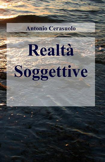 Realtà soggettive - Antonio Cerasuolo - Libro ilmiolibro self publishing 2014, La community di ilmiolibro.it | Libraccio.it