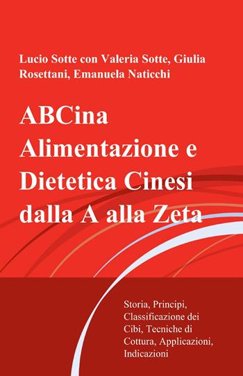 ABCina. Alimentazione e dietetica cinesi dalla A alla Zeta - Lucio Sotte - Libro ilmiolibro self publishing 2014, La community di ilmiolibro.it | Libraccio.it