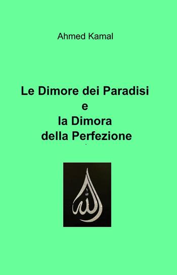 Le dimore dei paradisi e la dimora della perfezione - Ahmed Kamal - Libro ilmiolibro self publishing 2014, La community di ilmiolibro.it | Libraccio.it