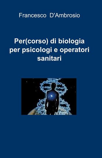 Per(corso) di biologia per psicologi e operatori sanitari - Francesco D'Ambrosio - Libro ilmiolibro self publishing 2014, La community di ilmiolibro.it | Libraccio.it