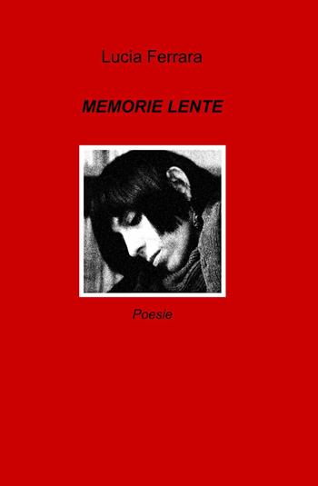 Memorie lente - Lucia Ferrara - Libro ilmiolibro self publishing 2014, La community di ilmiolibro.it | Libraccio.it