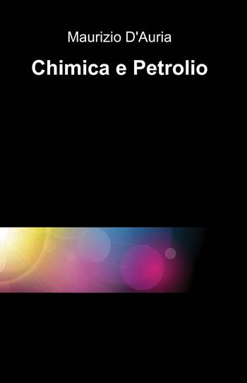 Chimica e petrolio - Maurizio D'Auria - Libro ilmiolibro self publishing 2014, La community di ilmiolibro.it | Libraccio.it