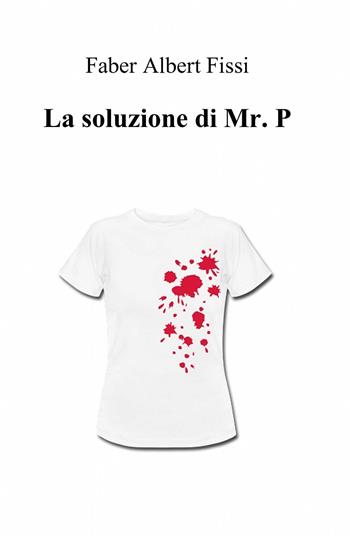 La soluzione di mr. P. - Faber Albert Fissi - Libro ilmiolibro self publishing 2014, La community di ilmiolibro.it | Libraccio.it