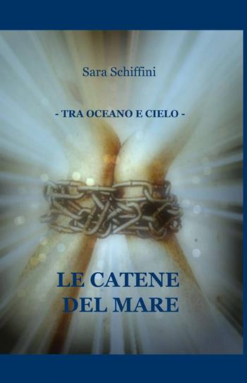 Le catene del mare - Sara Schiffini - Libro ilmiolibro self publishing 2014, La community di ilmiolibro.it | Libraccio.it
