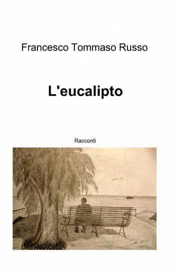 L' eucalipto - Francesco T. Russo - Libro ilmiolibro self publishing 2014, La community di ilmiolibro.it | Libraccio.it