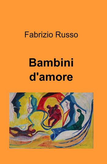Bambini d'amore - Fabrizio Russo - Libro ilmiolibro self publishing 2014, La community di ilmiolibro.it | Libraccio.it