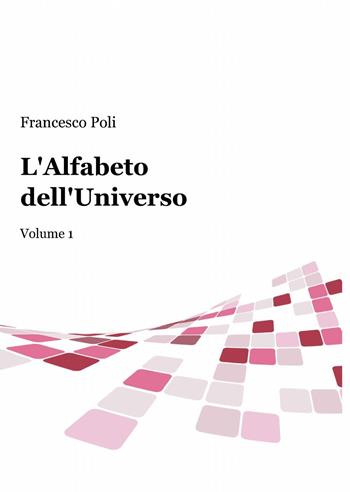 L' alfabeto dell'universo - Francesco Poli - Libro ilmiolibro self publishing 2014, La community di ilmiolibro.it | Libraccio.it