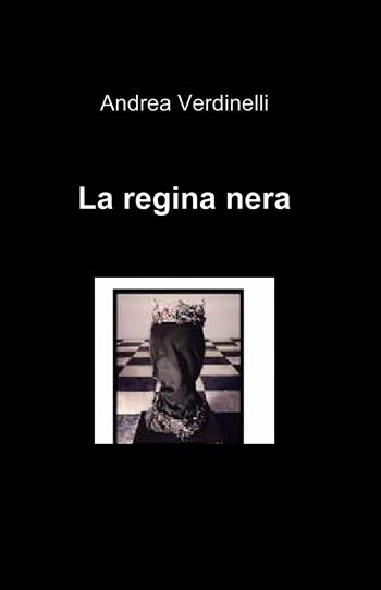 La regina nera - Andrea Verdinelli - Libro ilmiolibro self publishing 2014, La community di ilmiolibro.it | Libraccio.it
