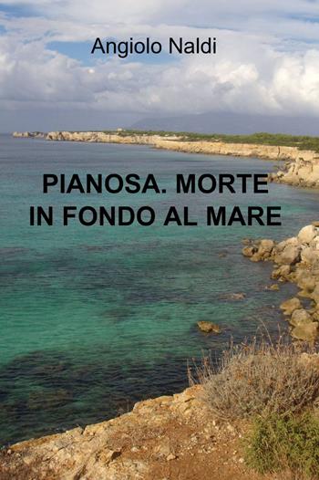 Pianosa. Morte in fondo al mare - Angiolo Naldi - Libro ilmiolibro self publishing 2014, La community di ilmiolibro.it | Libraccio.it