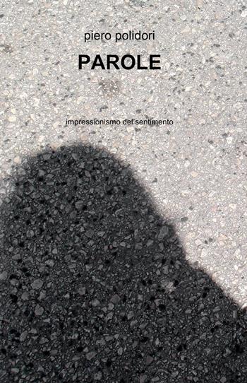 Parole - Piero Polidori - Libro ilmiolibro self publishing 2014, La community di ilmiolibro.it | Libraccio.it