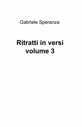 Ritratti in versi. Vol. 3 - Gabriele Speranza - Libro ilmiolibro self publishing 2013, La community di ilmiolibro.it | Libraccio.it