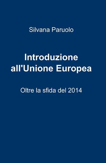 Introduzione all'Unione Europea - Silvana Paruolo - Libro ilmiolibro self publishing 2014, La community di ilmiolibro.it | Libraccio.it