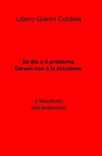 Se Dio è il problema, Darwin non è la soluzione - Libero G. Cordela - Libro ilmiolibro self publishing 2014, La community di ilmiolibro.it | Libraccio.it