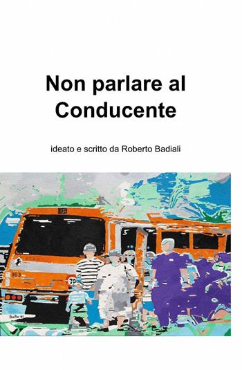Non parlare al conducente - Roberto Badiali - Libro ilmiolibro self publishing 2014, La community di ilmiolibro.it | Libraccio.it