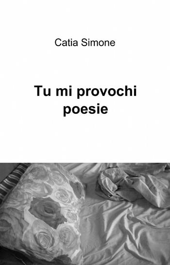 Tu mi provochi poesie - Catia Simone - Libro ilmiolibro self publishing 2014, La community di ilmiolibro.it | Libraccio.it
