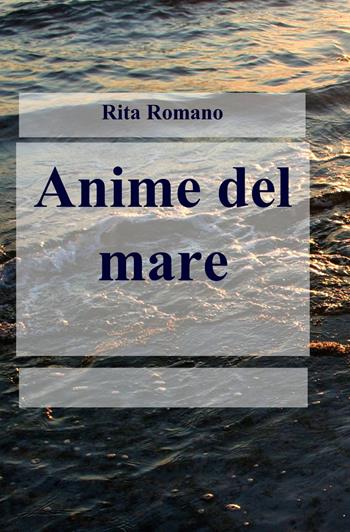 Anime del mare - Rita Romano - Libro ilmiolibro self publishing 2014, La community di ilmiolibro.it | Libraccio.it