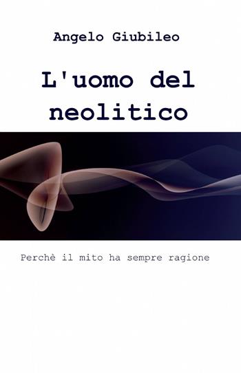 L' uomo del neolitico - Angelo Giubileo - Libro ilmiolibro self publishing 2014, La community di ilmiolibro.it | Libraccio.it