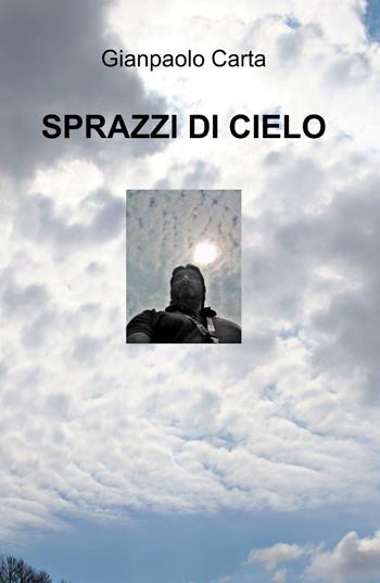 Sprazzi di cielo - Gianpaolo Carta - Libro ilmiolibro self publishing 2014, La community di ilmiolibro.it | Libraccio.it