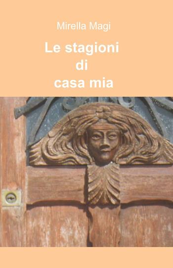 Le stagioni di casa mia - Mirella Magi - Libro ilmiolibro self publishing 2014, La community di ilmiolibro.it | Libraccio.it