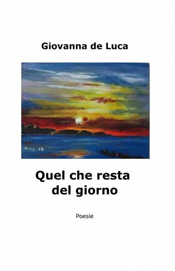 Quel che resta del giorno - Giovanna De Luca - Libro ilmiolibro self publishing 2014, La community di ilmiolibro.it | Libraccio.it