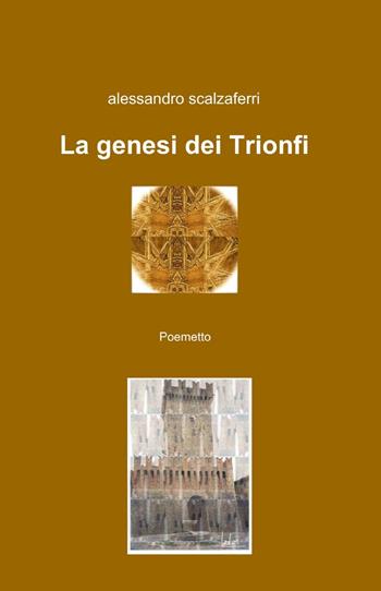 La genesi dei Trionfi - Alessandro Scalzaferri - Libro ilmiolibro self publishing 2014, La community di ilmiolibro.it | Libraccio.it