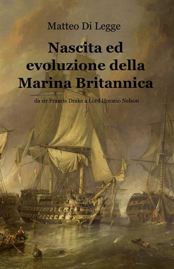 Nascita ed evoluzione della marina britannica - Matteo Di Legge - Libro ilmiolibro self publishing 2014, La community di ilmiolibro.it | Libraccio.it