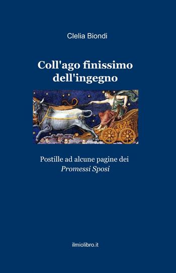 Coll'ago finissimo dell'ingegno - Clelia Biondi - Libro ilmiolibro self publishing 2014, La community di ilmiolibro.it | Libraccio.it