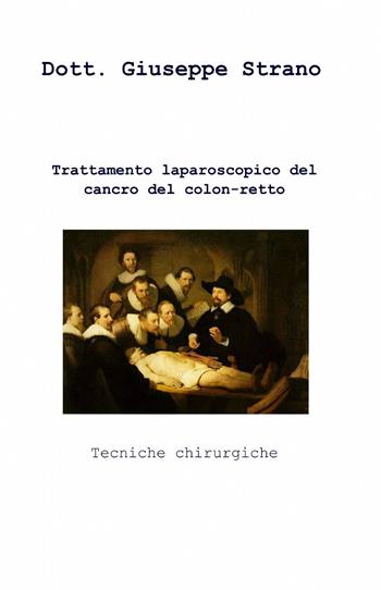 Trattamento laparoscopico del cancro del colon-retto - Giuseppe Strano - Libro ilmiolibro self publishing 2014, La community di ilmiolibro.it | Libraccio.it