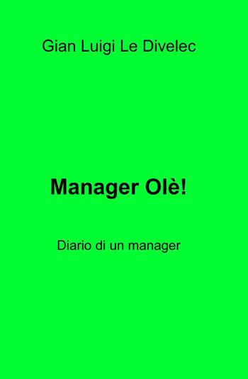 Manager olè! Diario di un manager - Gian Luigi Le Divelec - Libro ilmiolibro self publishing 2014, La community di ilmiolibro.it | Libraccio.it