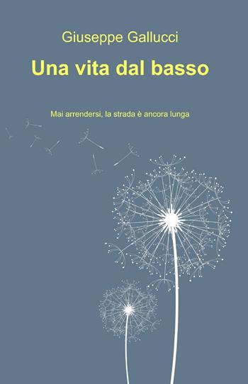 Una vita dal basso - Giuseppe Gallucci - Libro ilmiolibro self publishing 2014, La community di ilmiolibro.it | Libraccio.it