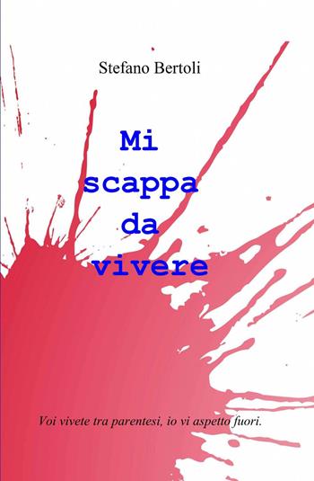 Mi scappa da vivere - Stefano Bertoli - Libro ilmiolibro self publishing 2014, La community di ilmiolibro.it | Libraccio.it