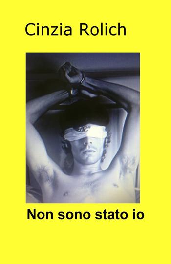 Non sono stato io - Cinzia Rolich - Libro ilmiolibro self publishing 2014, La community di ilmiolibro.it | Libraccio.it