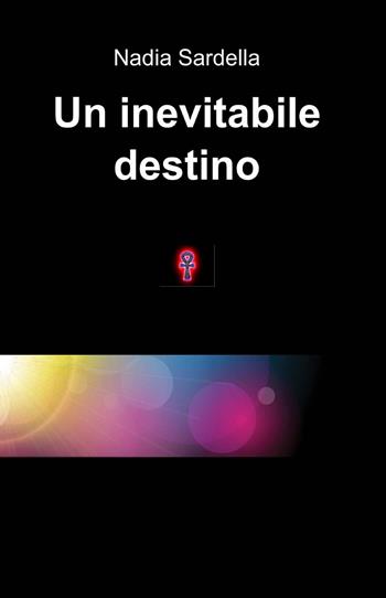 Un inevitabile destino - Nadia Sardella - Libro ilmiolibro self publishing 2014, La community di ilmiolibro.it | Libraccio.it