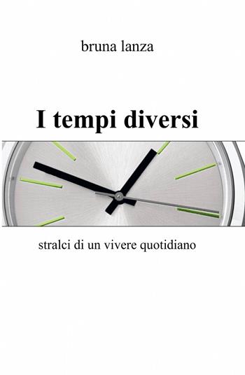 I tempi diversi - Bruna Lanza - Libro ilmiolibro self publishing 2014, La community di ilmiolibro.it | Libraccio.it