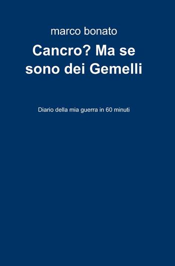 Cancro? Ma se sono dei gemelli - Marco Bonato - Libro ilmiolibro self publishing 2014, La community di ilmiolibro.it | Libraccio.it