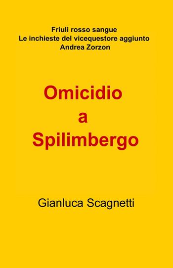 Omicidio a Spilimbergo - Gianluca Scagnetti - Libro ilmiolibro self publishing 2014, La community di ilmiolibro.it | Libraccio.it