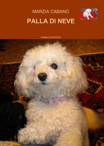 Palla di neve - Marzia Cabano - Libro ilmiolibro self publishing 2013, La community di ilmiolibro.it | Libraccio.it