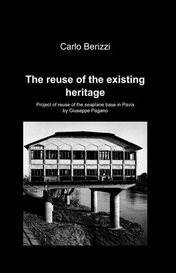 The reuse of the existing heritage - Carlo Berizzi - Libro ilmiolibro self publishing 2014, La community di ilmiolibro.it | Libraccio.it
