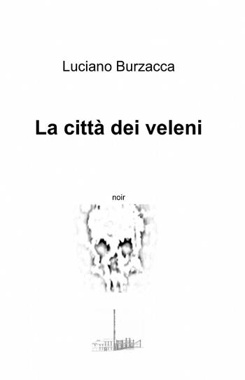 La città dei veleni - Luciano Burzacca - Libro ilmiolibro self publishing 2014, La community di ilmiolibro.it | Libraccio.it