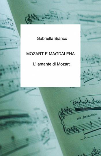 Mozart e Magdalena - Gabriella Bianco - Libro ilmiolibro self publishing 2014, La community di ilmiolibro.it | Libraccio.it