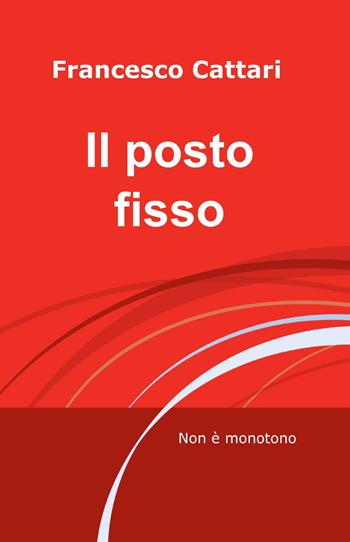 Il posto fisso - Francesco Cattari - Libro ilmiolibro self publishing 2014, La community di ilmiolibro.it | Libraccio.it