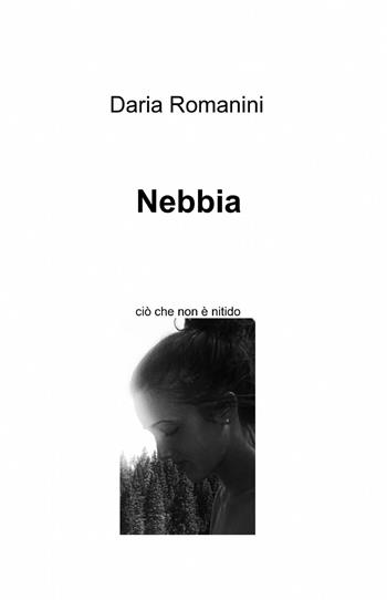 Nebbia - Daria Romanini - Libro ilmiolibro self publishing 2014, La community di ilmiolibro.it | Libraccio.it