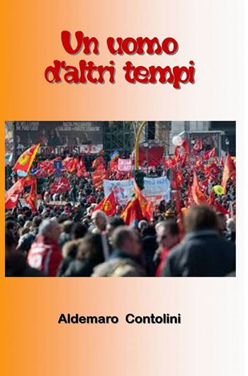 Un uomo d'altri tempi - Aldemaro Contolini - Libro ilmiolibro self publishing 2014, La community di ilmiolibro.it | Libraccio.it