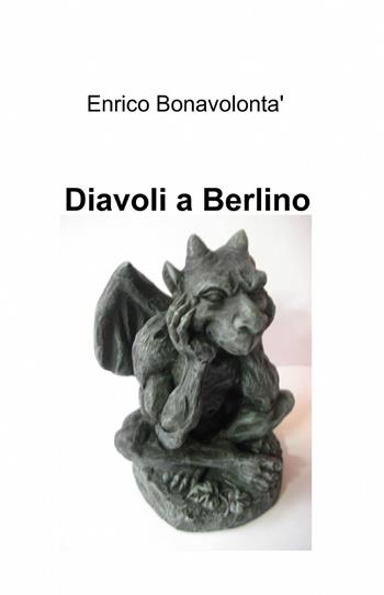 Diavoli a Berlino - Enrico Bonavolontà - Libro ilmiolibro self publishing 2014, La community di ilmiolibro.it | Libraccio.it