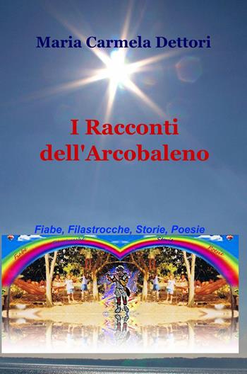 I racconti dell'arcobaleno - M. Carmela Dettori - Libro ilmiolibro self publishing 2014, La community di ilmiolibro.it | Libraccio.it