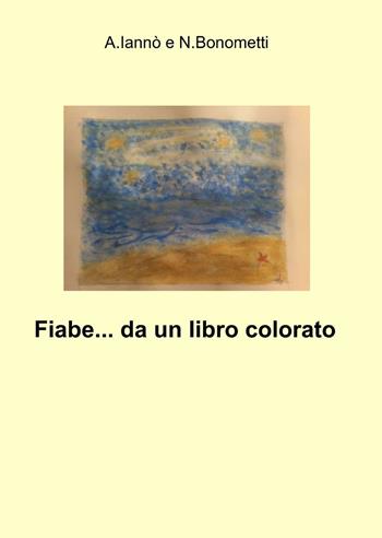 Fiabe... da un libro colorato - A. Ianno, N. Bonometti - Libro ilmiolibro self publishing 2014, La community di ilmiolibro.it | Libraccio.it