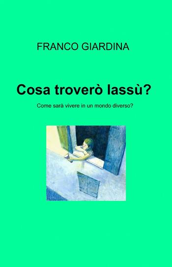 Cosa troverò lassù? - Franco Giardina - Libro ilmiolibro self publishing 2014, La community di ilmiolibro.it | Libraccio.it