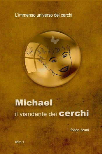 Michael: il viandante dei cerchi. L'immenso universo dei cerchi. Vol. 1 - Fosca Bruni - Libro ilmiolibro self publishing 2016 | Libraccio.it
