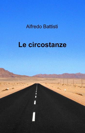 Le circostanze - Alfredo Battisti - Libro ilmiolibro self publishing 2014, La community di ilmiolibro.it | Libraccio.it